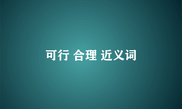 可行 合理 近义词