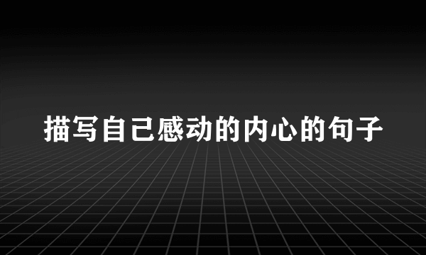 描写自己感动的内心的句子