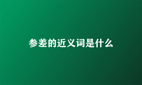 参差的近义词是什么