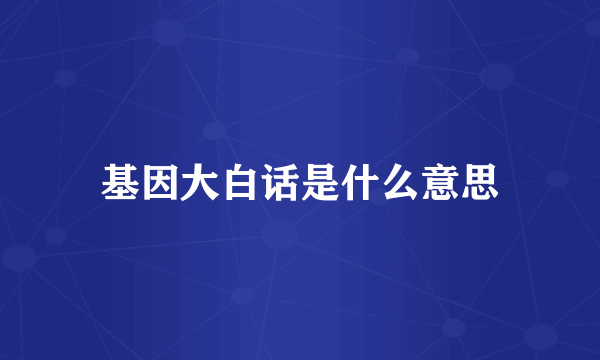 基因大白话是什么意思
