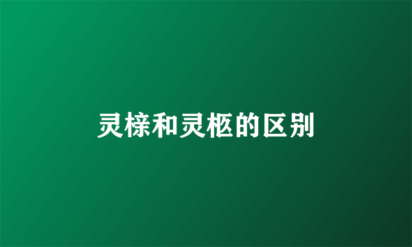 灵榇和灵柩的区别