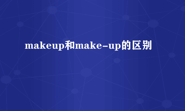 makeup和make-up的区别
