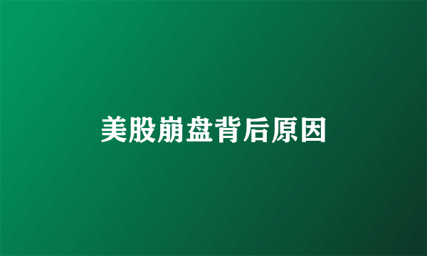 美股崩盘背后原因