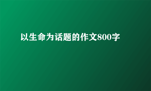 以生命为话题的作文800字