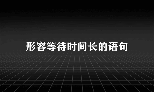 形容等待时间长的语句