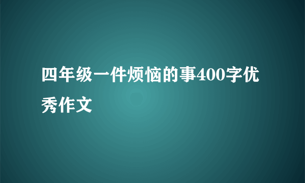 四年级一件烦恼的事400字优秀作文