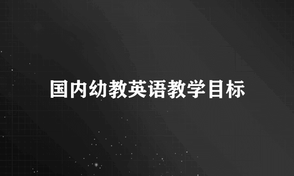 国内幼教英语教学目标