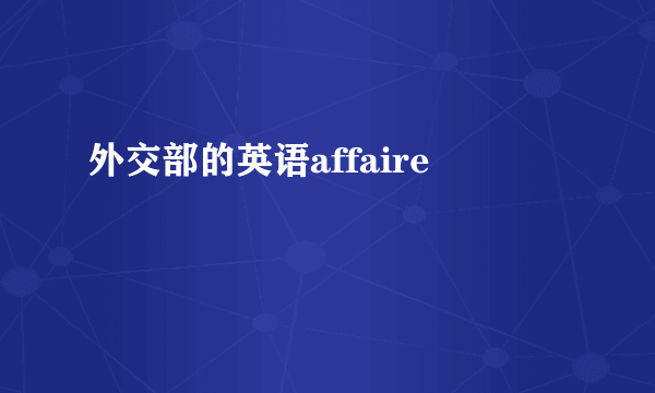 外交部的英语affaire