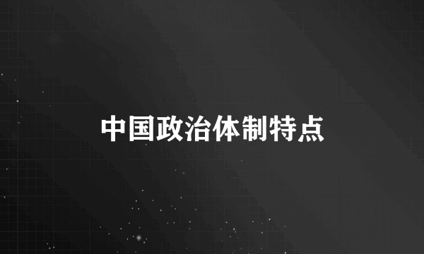 中国政治体制特点