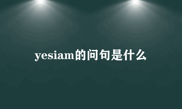 yesiam的问句是什么
