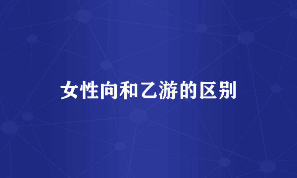 女性向和乙游的区别