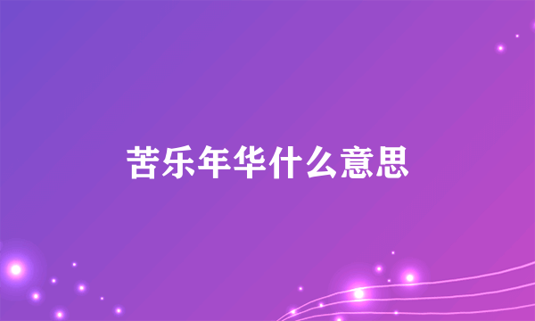 苦乐年华什么意思