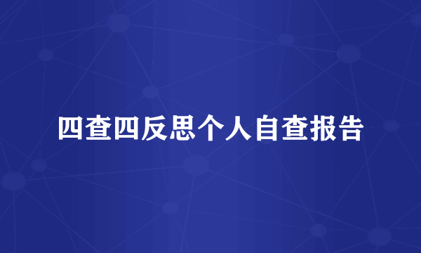 四查四反思个人自查报告