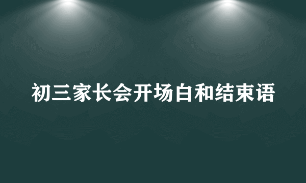 初三家长会开场白和结束语