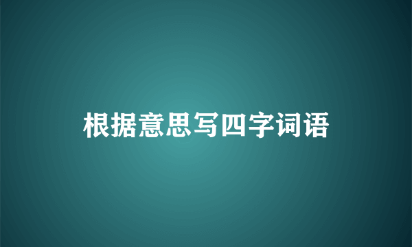 根据意思写四字词语