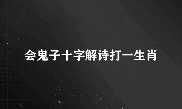 会鬼子十字解诗打一生肖
