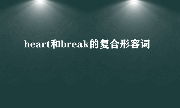 heart和break的复合形容词