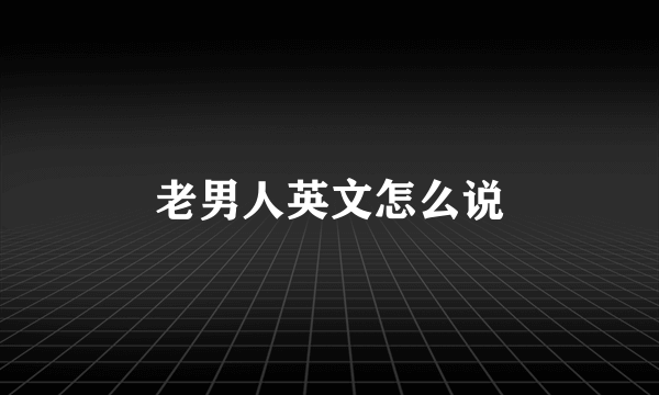 老男人英文怎么说