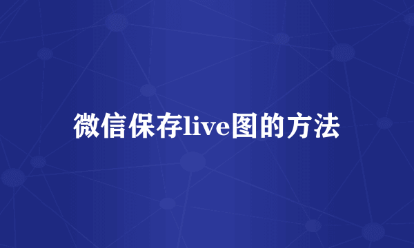 微信保存live图的方法