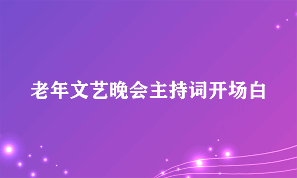 老年文艺晚会主持词开场白