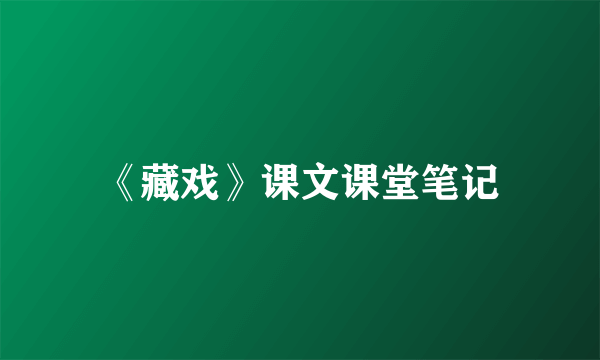 《藏戏》课文课堂笔记