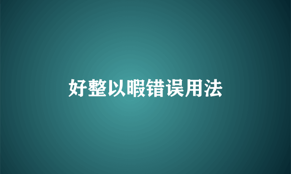 好整以暇错误用法