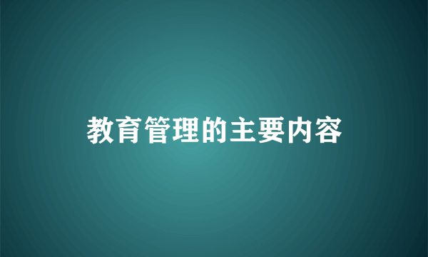教育管理的主要内容