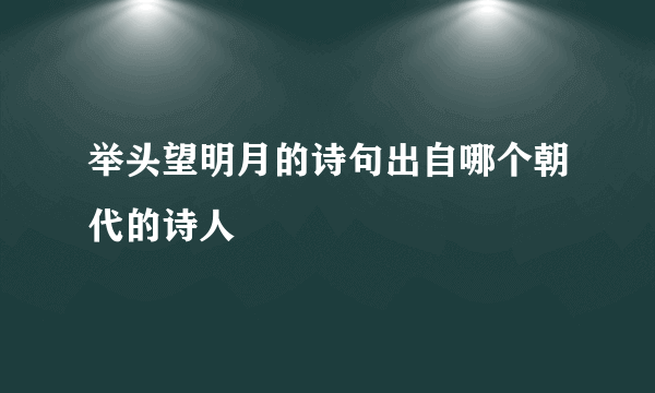 举头望明月的诗句出自哪个朝代的诗人