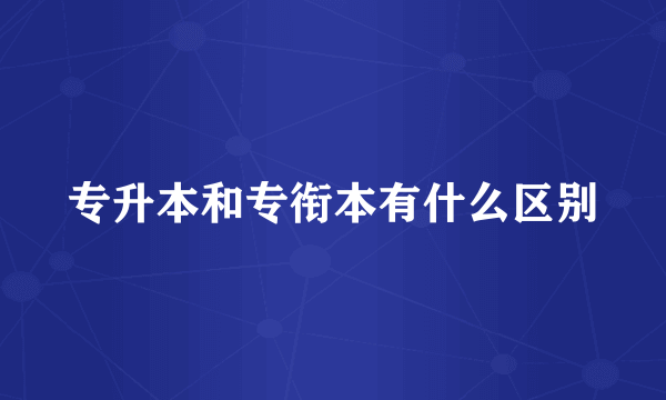 专升本和专衔本有什么区别