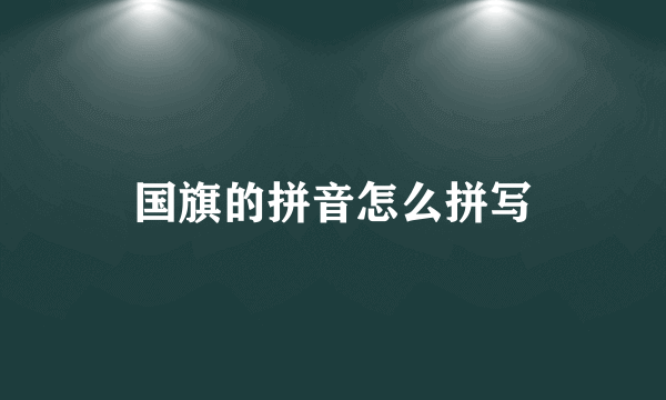 国旗的拼音怎么拼写