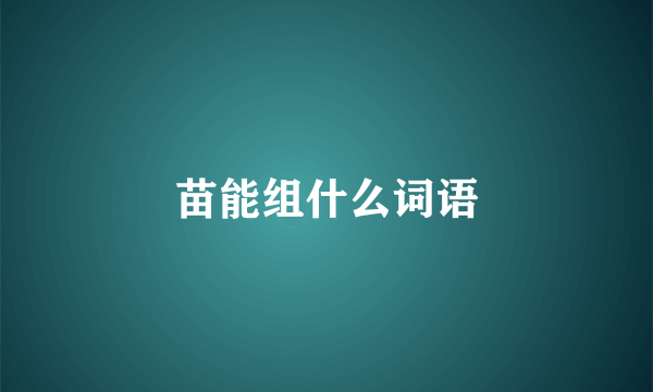 苗能组什么词语