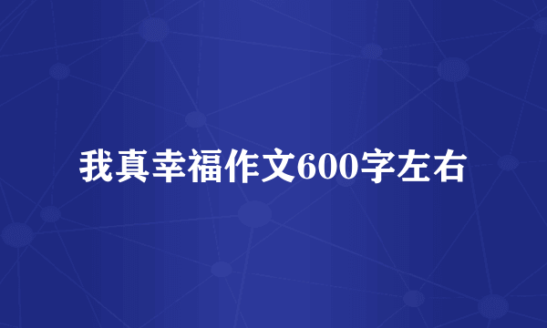 我真幸福作文600字左右
