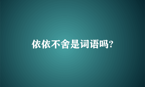 依依不舍是词语吗?