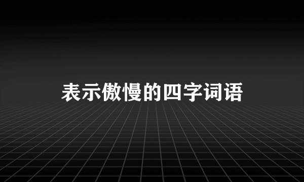 表示傲慢的四字词语