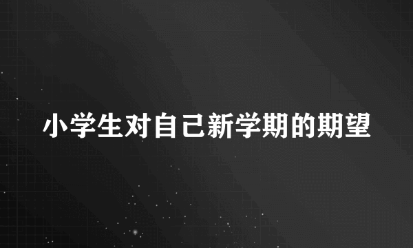 小学生对自己新学期的期望