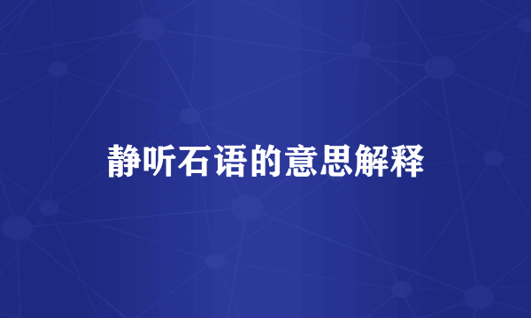静听石语的意思解释