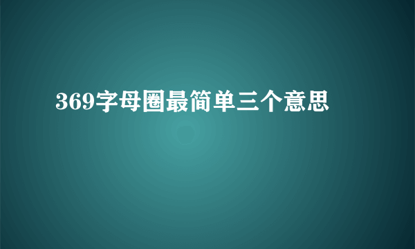 369字母圈最简单三个意思