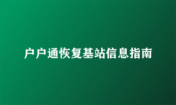 户户通恢复基站信息指南
