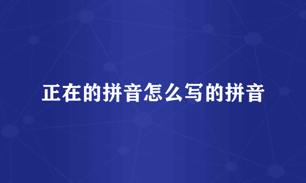 正在的拼音怎么写的拼音