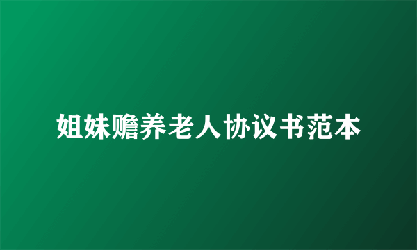 姐妹赡养老人协议书范本