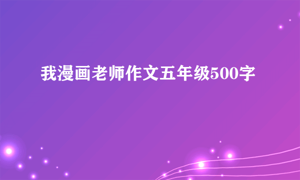 我漫画老师作文五年级500字