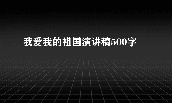 我爱我的祖国演讲稿500字