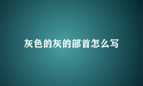 灰色的灰的部首怎么写