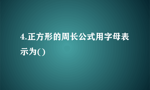 4.正方形的周长公式用字母表示为()