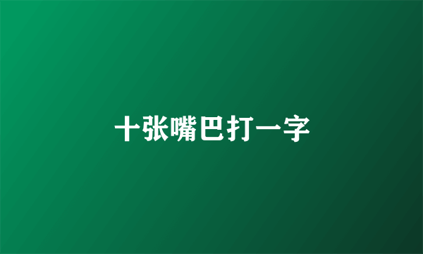十张嘴巴打一字