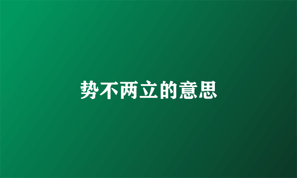 势不两立的意思