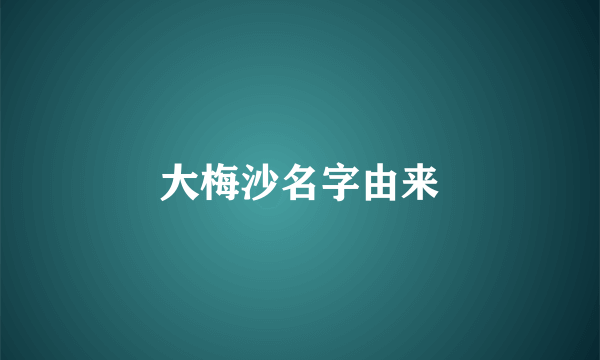 大梅沙名字由来