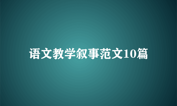 语文教学叙事范文10篇
