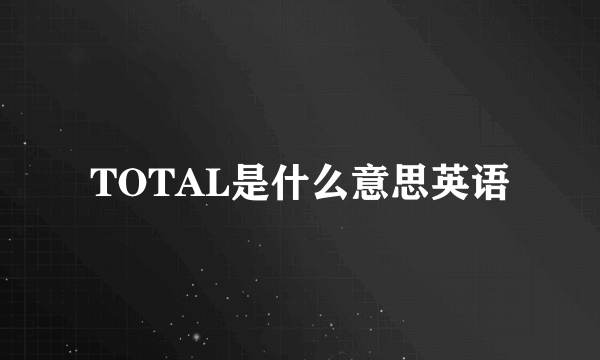 TOTAL是什么意思英语