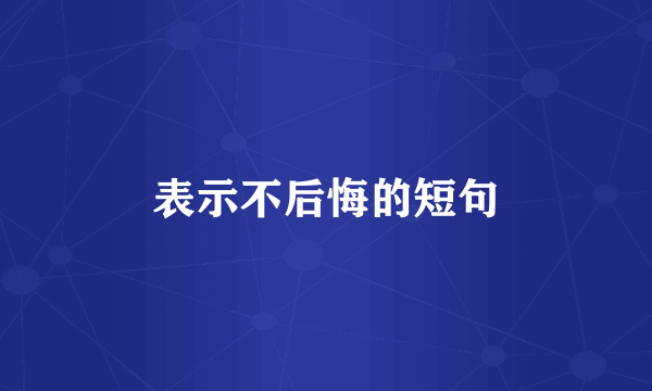 表示不后悔的短句